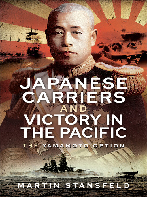 Title details for Japanese Carriers and Victory in the Pacific by Martin Stansfeld - Available